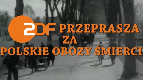ZDF PRZEPRASZA ZA POLSKIE OBOZY ŚMIERCI – a może niech w końcu zrobi to oficjalnie!