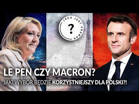 LE PEN czy MACRON? Jaki wybór będzie korzystniejszy dla Polski?