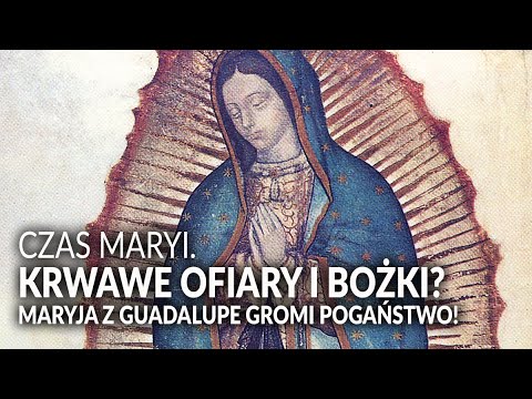 KRWAWE OFIARY i BOŻKI? Maryja z Guadalupe gromi herezję!
