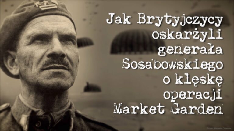Jak Brytyjczycy oskarżyli generała Sosabowskiego o klęskę operacji Market Garden?