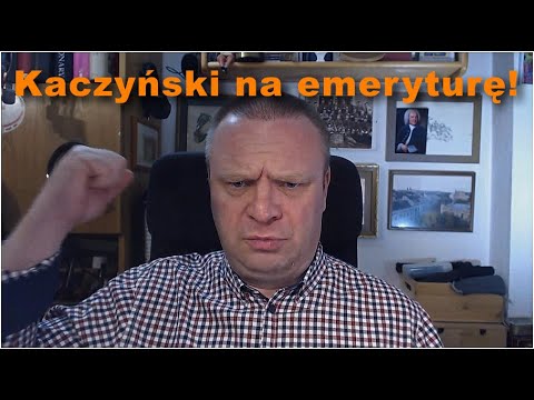 Kaczyński na emeryturę!